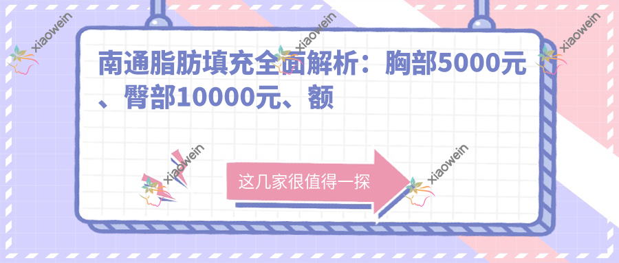 南通脂肪填充全面解析：胸部5000元、臀部10000元、额头15000元，打造完美曲线的秘密武器