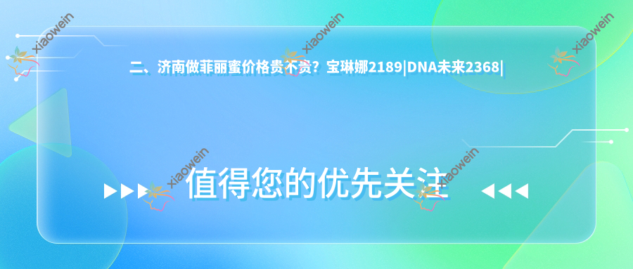 二、济南做菲丽蜜价格贵不贵？宝琳娜2189|DNA未来2368|海峡2369