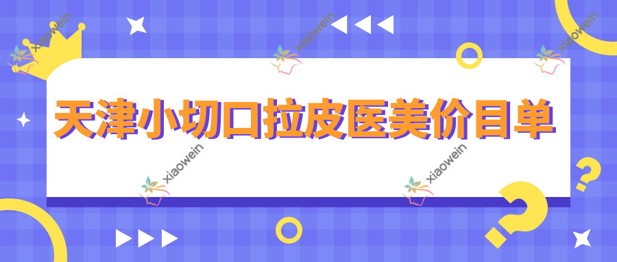 天津小切口拉皮医美价目单