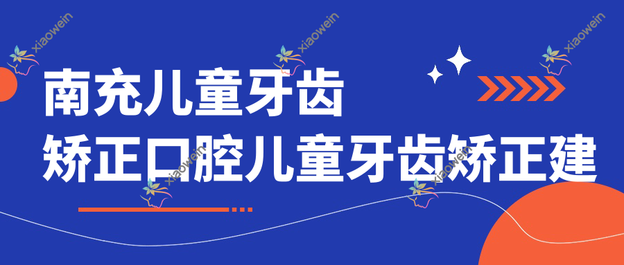 南充儿童牙齿矫正口腔儿童牙齿矫正建议