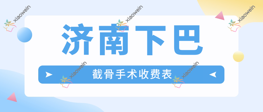 济南下巴截骨手术收费表